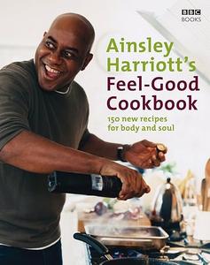 Ainsley Harriott's Feel–Good Cookbook 150 Brand–New Recipes for Body and Soul (2024)