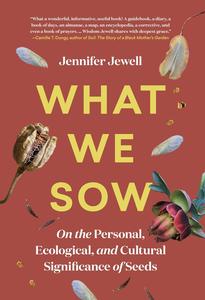 What We Sow On the Personal, Ecological, and Cultural Significance of Seeds