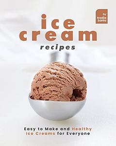Ice Cream Recipes Easy to Make and Healthy Ice Creams for Everyone