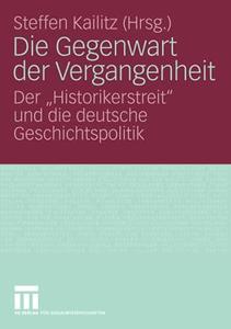 Die Gegenwart der Vergangenheit Der „Historikerstreit und die deutsche Geschichtspolitik