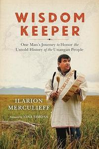 Wisdom Keeper One Man's Journey to Honor the Untold History of the Unangan People