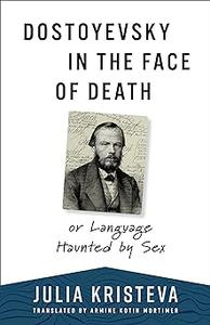 Dostoyevsky in the Face of Death or Language Haunted by Sex