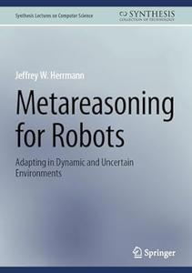 Metareasoning for Robots Adapting in Dynamic and Uncertain Environments (Synthesis Lectures on Computer Science)