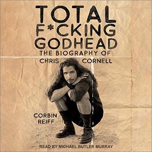 Total Fcking Godhead The Biography of Chris Cornell [Audiobook]