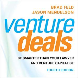 Venture Deals, 4th Edition Be Smarter than Your Lawyer and Venture Capitalist