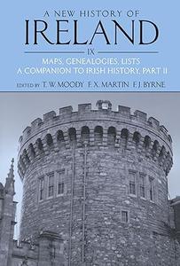 A New History of Ireland, Volume IX Maps, Genealogies, Lists A Companion to Irish History, Part II