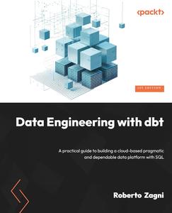 Data Engineering with dbt A practical guide to building a cloud-based, pragmatic, and dependable data platform with SQL