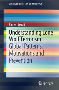 Understanding Lone Wolf Terrorism Global Patterns, Motivations and Prevention