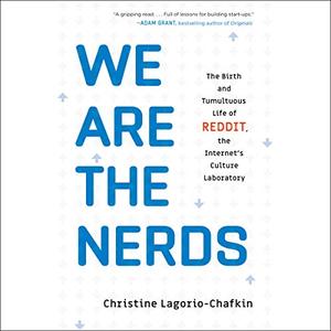 We Are the Nerds The Birth and Tumultuous Life of Reddit, the Internet's Culture Laboratory