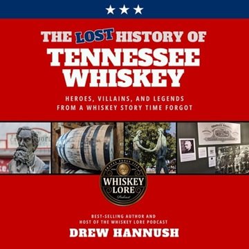 The Lost History of Tennessee Whiskey: Heroes, Villains, and Legends From a Whiskey Story Time Fo...