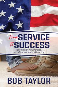 From Service To Success New Mission, New Purpose, and a New Journey to a Great Life