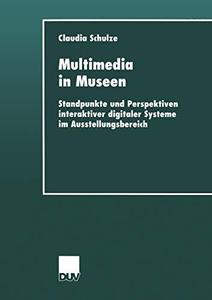 Multimedia in Museen Standpunkte und Perspektiven interaktiver digitaler Systeme im Ausstellungsbereich