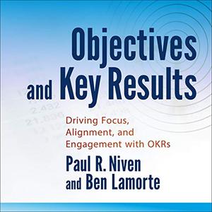 Objectives and Key Results Driving Focus, Alignment, and Engagement with OKRs