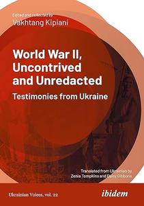 World War II, Uncontrived and Unredacted Testimonies from Ukraine