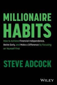 Millionaire Habits How to Achieve Financial Independence, Retire Early, and Make a Difference by Focusing on Yourself First