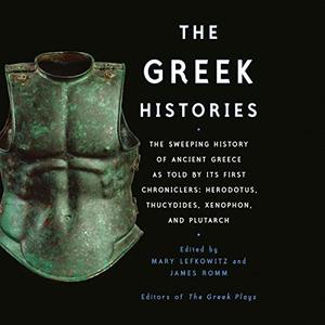 The Greek Histories The Sweeping History of Ancient Greece as Told by Its First Chroniclers [Audiobook]