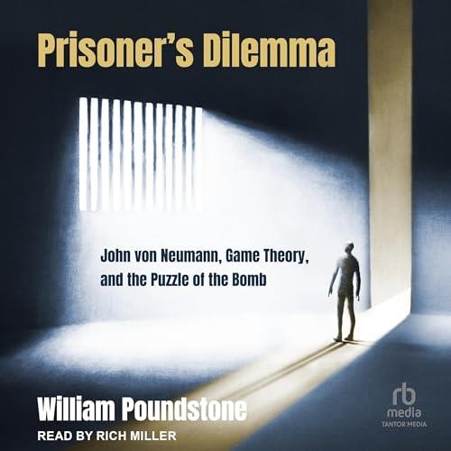Prisoner’s Dilemma John von Neumann, Game Theory, and the Puzzle of the Bomb [Audiobook]