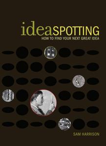 Ideaspotting How to Find Your Next Great Idea