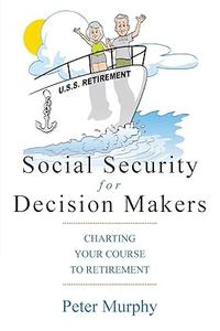 Social Security for Decision Makers Charting Your Course to Retirement
