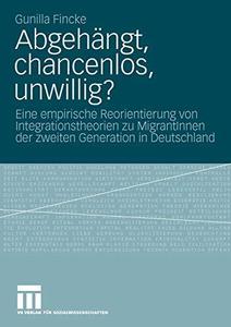 Abgehängt, chancenlos, unwillig Eine empirische Reorientierung von Integrationstheorien zu MigrantInnen der zweiten Generatio