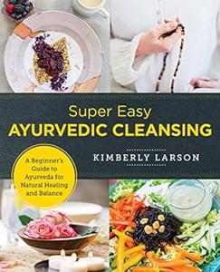Super Easy Ayurvedic Cleansing A Beginner’s Guide to Ayurveda for Natural Healing and Balance (New Shoe Press)