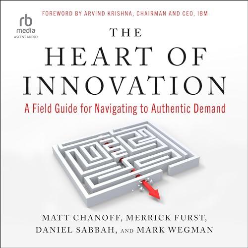 The Heart of Innovation A Field Guide for Navigating to Authentic Demand [Audiobook]