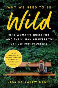 Why We Need to Be Wild One Woman’s Quest for Ancient Human Answers to 21st Century Problems