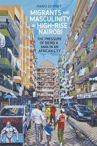Migrants and Masculinity in High–Rise Nairobi The Pressure of being a Man in an African City