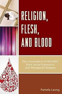 Religion, Flesh, and Blood The Convergence of HIVAIDS, Black Sexual Expression, and Therapeutic Religion