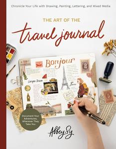 The Art of the Travel Journal Chronicle Your Life with Drawing, Painting, Lettering, and Mixed Media