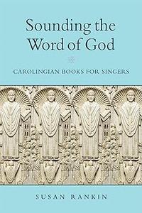 Sounding the Word of God Carolingian Books for Singers