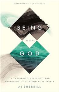 Being with God The Absurdity, Necessity, and Neurology of Contemplative Prayer