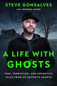 A Life with Ghosts True, Terrifying, and Insightful Tales from My Favorite Haunts