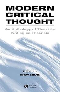 Modern Critical Thought An Anthology of Theorists Writing on Theorists