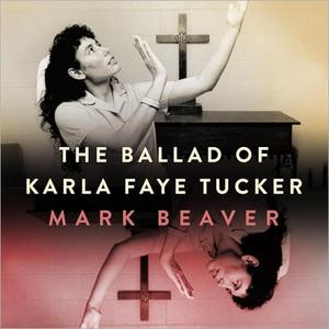 The Ballad of Karla Faye Tucker [Audiobook]