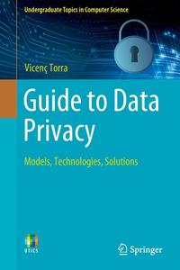 Guide to Data Privacy Models, Technologies, Solutions (Undergraduate Topics in Computer Science)