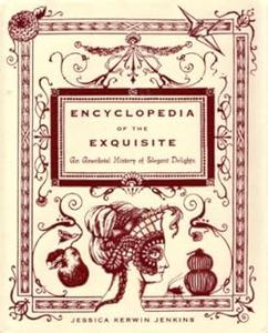 Encyclopedia of the Exquisite An Anecdotal History of Elegant Delights