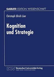 Kognition und Strategie Zur konstruktiven Basis des Strategischen Managements