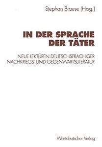 In der Sprache der Täter Neue Lektüren deutschsprachiger Nachkriegs- und Gegenwartsliteratur