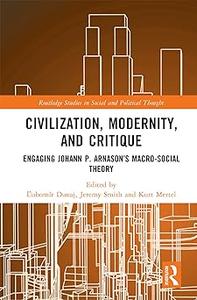 Civilization, Modernity, and Critique Engaging Jóhann P. Árnason's Macro–Social Theory