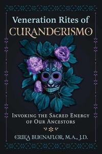 Veneration Rites of Curanderismo Invoking the Sacred Energy of Our Ancestors