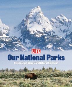 Life Our National Parks Celebrating America’s Natural Splendor