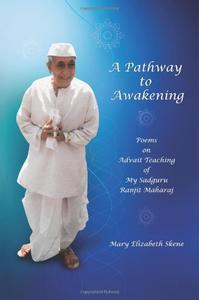A Pathway to Awakening Poems on Advait Teachings of My Sadguru Ranjit Maharaj