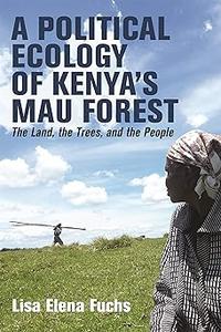 A Political Ecology of Kenya's Mau Forest The Land, the Trees, and the People