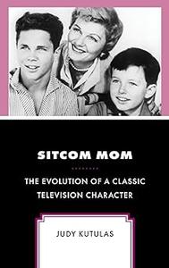 Sitcom Mom The Evolution of a Classic Television Character