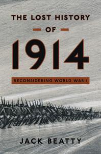 The Lost History of 1914 Reconsidering the Year the Great War Began