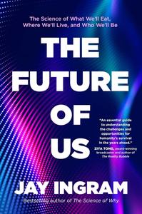 The Future of Us The Science of What We’ll Eat, Where We’ll Live, and Who We’ll Be