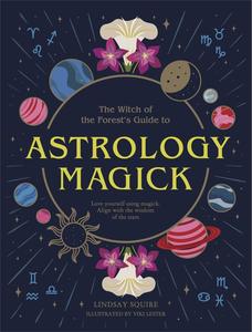 Astrology Magick Love yourself using magick. Align with the wisdom of the stars. (The Witch of the Forest's Guide to...)