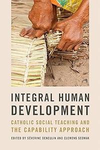 Integral Human Development Catholic Social Teaching and the Capability Approach