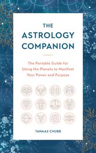 The Astrology Companion The Portable Guide for Using the Planets to Manifest Your Power and Purpose